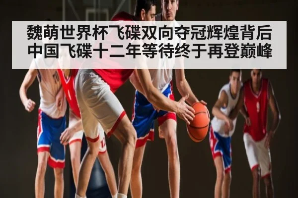 魏萌世界杯飞碟双向夺冠辉煌背后 中国飞碟十二年等待终于再登巅峰 | Kysports